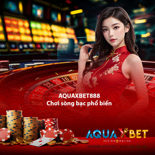 aquaxbet888 Chơi sòng bạc phổ biến