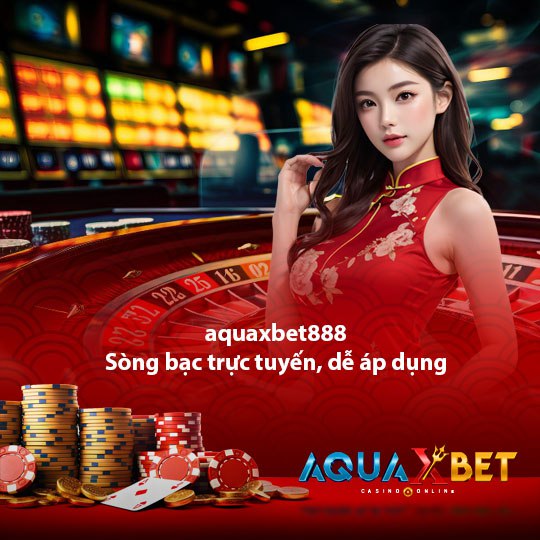 aquaxbet888 Dễ dàng áp dụng sòng bạc